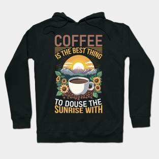 Coffee is the best thing to douse the sunrise with Hoodie